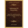 Affirmation of Immortality: Being the Ingersoll Lecture on the Immortality of Man for 1946