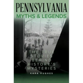 Pennsylvania Myths and Legends: The True Stories Behind History's Mysteries