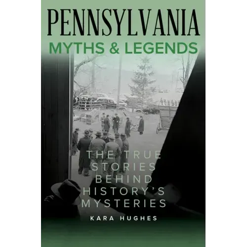 Pennsylvania Myths and Legends: The True Stories Behind History's Mysteries
