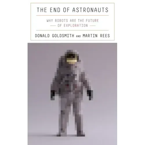 The End of Astronauts: Why Robots Are the Future of Exploration
