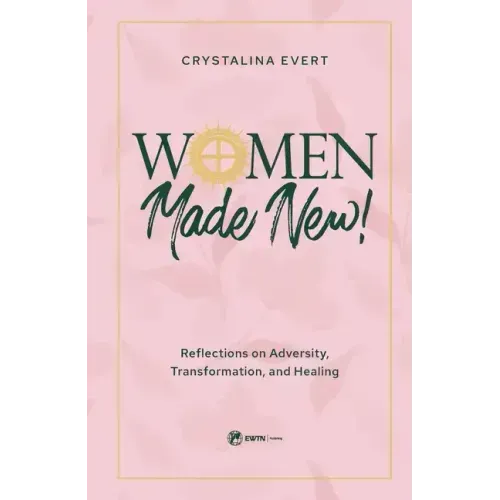 Women Made New: Reflections on Adversity, Transformation, and Healing