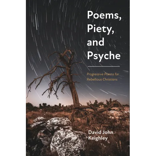 Poems, Piety, and Psyche: Progressive Poems for Rebellious Christians