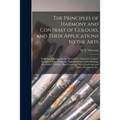The Principles of Harmony and Contrast of Colours, and Their Applications to the Arts: Including Painting, Interior Decoration, Tapestries, Carpets, M