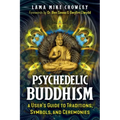 Psychedelic Buddhism: A User's Guide to Traditions, Symbols, and Ceremonies