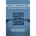 Design: A Business Case: Thinking, Leading, and Managing by Design