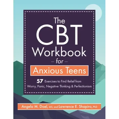 The CBT Workbook for Anxious Teen: 57 Exercises to Find Relief from Worry, Panic, Negative Thinking & Perfectionism