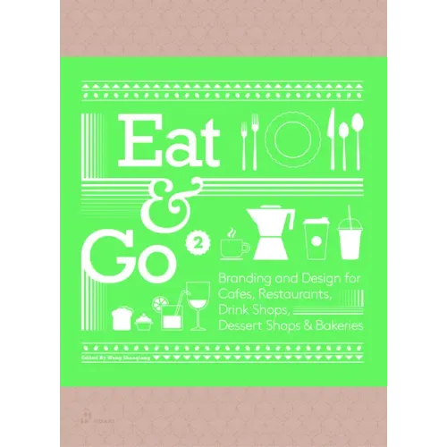 Eat & Go 2: Branding and Design for Cafés, Restaurants, Drink Shops, Dessert Shops & Bakeries
