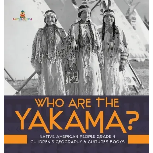 Who Are the Yakama? Native American People Grade 4 Children's Geography & Cultures Books