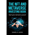The NFT And Metaverse Investing Book: Beginners Guide To Making Money In Virtual Real Estate, Digital Art, Video Games and Blockchain: Beginners Guide