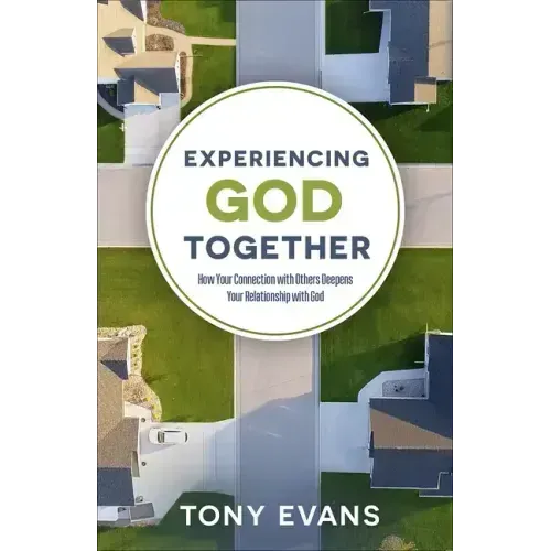 Experiencing God Together: How Your Connection with Others Deepens Your Relationship with God