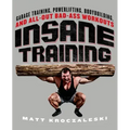 Insane Training: Garage Training, Powerlifting, Bodybuilding, and All-Out Bad-Ass Workouts