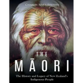 The Maori: The History and Legacy of New Zealand's Indigenous People