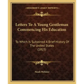 Letters to a Young Gentleman Commencing His Education: To Which Is Subjoined a Brief History of the United States (1823)