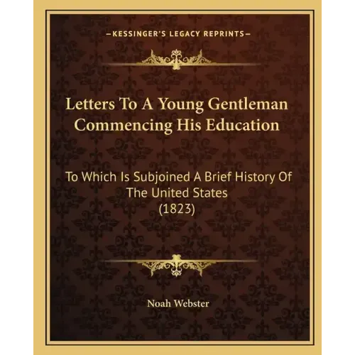 Letters to a Young Gentleman Commencing His Education: To Which Is Subjoined a Brief History of the United States (1823)