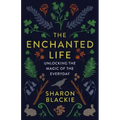 The Enchanted Life: Unlocking the Magic of the Everyday
