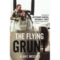 The Flying Grunt: The Story of Lieutenant General Richard E. Carey, United States Marine Corps (Ret)