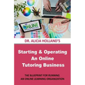 Starting and Operating an Online Tutoring Business: The Blueprint for Running an Online Learning Organization