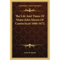 The Life and Times of Major John Mason of Connecticut 1600-1672