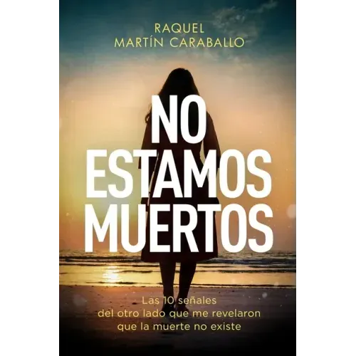 No Estamos Muertos: Las 10 señales del otro lado que me revelaron que la muerte no existe