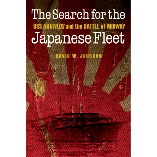 The Search for the Japanese Fleet: USS Nautilus and the Battle of Midway