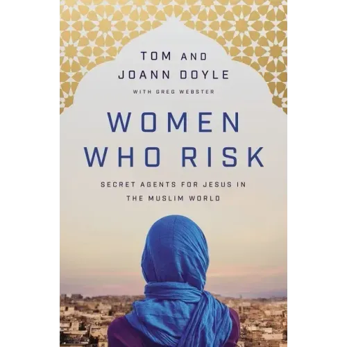 Women Who Risk: Secret Agents for Jesus in the Muslim World