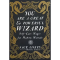 You Are a Great and Powerful Wizard: Self-Care Magic for Modern Mortals: Self-Care Magic for Modern Mortals