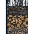 Wood: A Manual of the Natural History and Industrial Applications of the Timber of Commerce