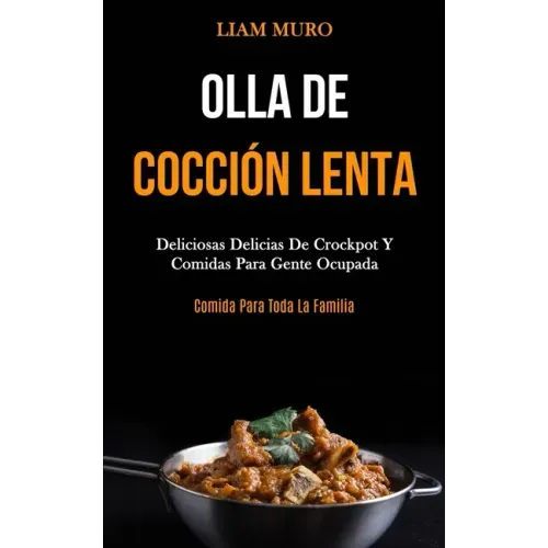 Olla De Cocción Lenta: Deliciosas delicias de crockpot y comidas para gente ocupada (Comida para toda la familia)