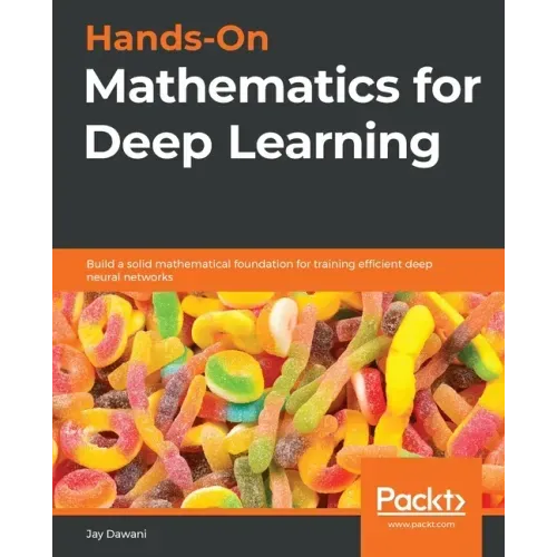 Hands-On Mathematics for Deep Learning: Build a solid mathematical foundation for training efficient deep neural networks