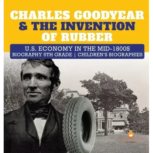 Charles Goodyear & The Invention of Rubber U.S. Economy in the mid-1800s Biography 5th Grade Children's Biographies