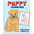 Puppy Coloring Book For Girls Ages 5-8: Filled With Adorable Images Of Charming Dogs and Puppies, For Boys And Girls