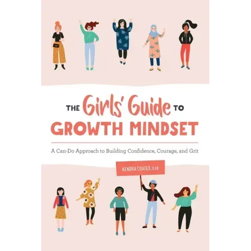 The Girls' Guide to Growth Mindset: A Can-Do Approach to Building Confidence, Courage, and Grit