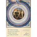 Retrieving Augustine's Doctrine of Creation: Ancient Wisdom for Current Controversy