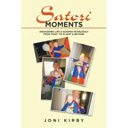 Satori Moments: Awakening Life & Guiding Fearlessly from Fight to Flight & Beyond