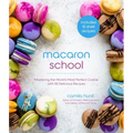 Macaron School: Mastering the World's Most Perfect Cookie with 50 Delicious Recipes