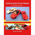 Building Scale Ferrari Models: of Great Italian Sports Cars