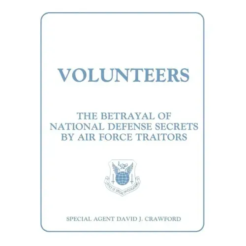 Volunteers: The Betrayal of National Defense Secrets by Air Force Traitors