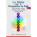 La Biblia para los Principiantes de Reiki: Cómo aumentar tu energía, restaurar tu salud y sentirte increíble cada día
