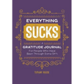 Everything Sucks: A Gratitude Journal for People Who Have Been Through Some Sh*t