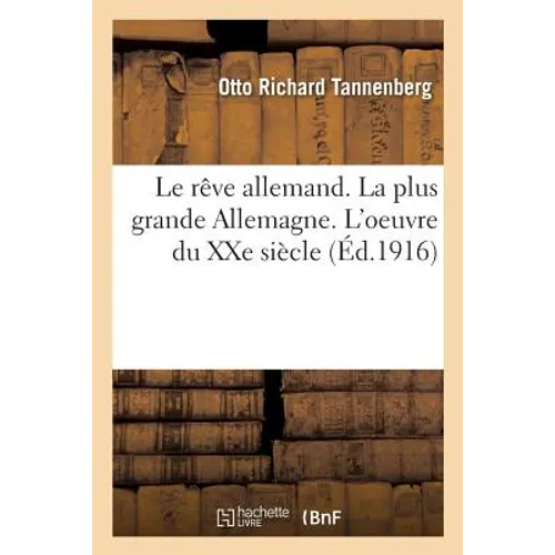Le Rêve Allemand. La Plus Grande Allemagne. l'Oeuvre Du Xxe Siècle