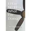I Have No Idea What I'm Doing