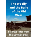 The Woolly and the Bully of the Old West: Strange Tales from the Cowboy Days