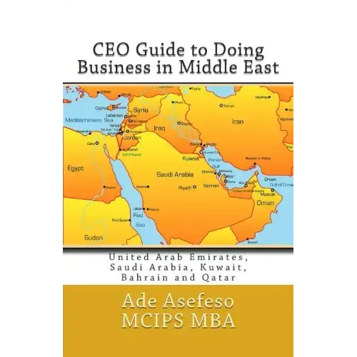CEO Guide to Doing Business in Middle East: United Arab Emirates, Saudi Arabia, Kuwait, Bahrain and Qatar