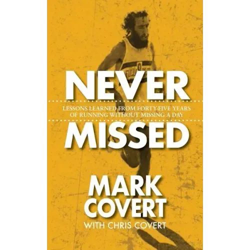 Never Missed: Lessons Learned From Forty-Five Years of Running Without Missing a Day