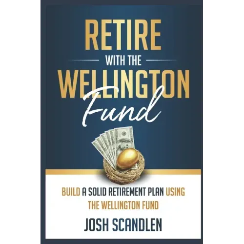 Retire With The Wellington Fund: Build a Successful Retirement Using Vanguard's Oldest Mutual Fund