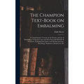 The Champion Text-book on Embalming; a Comprehensive Treatise on the Science and Art of Embalming, Giving the Latest and Most Sucessful Methods of Tre