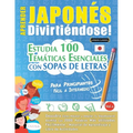 Aprender Japonés Divirtiéndose! - Para Principiantes: Fácil a Intermedio - Estudia 100 Temáticas Esenciales Con Sopas de Letras - Vol.1