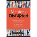 Missions Disrupted: From Professional Missionaries to Missional Professionals