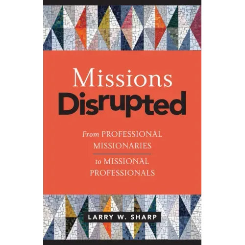 Missions Disrupted: From Professional Missionaries to Missional Professionals