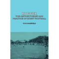 Rugger - The History, Theory and Practice of Rugby Football